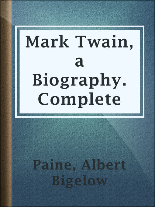 Title details for Mark Twain, a Biography. Complete by Albert Bigelow Paine - Available